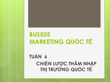 Bài giảng Marketing quốc tế - Tuần 6: Chiến lược thâm nhập thị trường quốc tế - Nguyễn Thị Minh Hải