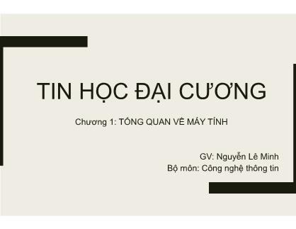 Bài giảng môn Tin học đại cương - Chương 1: Tổng quan về máy tính - Nguyễn Lê Minh