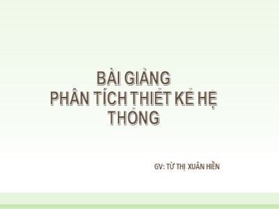 Bài giảng Phân tích thiết kế hệ thống - Chương 1: Tổng quan về phân tích thiết kế hệ thống - Từ Thị Xuân Hiền