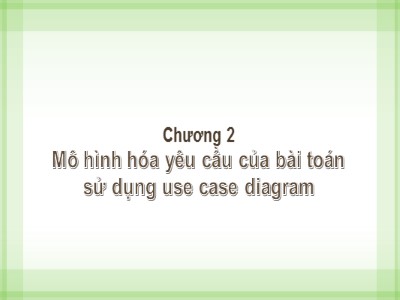 Bài giảng Phân tích thiết kế hệ thống - Chương 2: Mô hình hóa yêu cầu của bài toán sử dụng use case diagram - Từ Thị Xuân Hiền