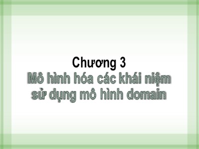 Bài giảng Phân tích thiết kế hệ thống - Chương 3: Mô hình hóa các khái niệm sử dụng mô hình domain - Từ Thị Xuân Hiền