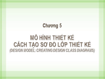 Bài giảng Phân tích thiết kế hệ thống - Chương 5: Mô hình thiết kế cách tạo sơ đồ lớp thiết kế - Từ Thị Xuân Hiền