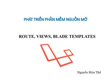 Bài giảng Phát triển phần mềm nguồn mở - Bài 7: Route, views, blade templates - Nguyễn Hữu Thể