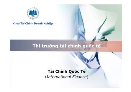 Bài giảng Tài chính quốc tế (International Finance) - Chương 1: Thị trường tài chính quốc tế