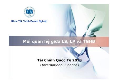 Bài giảng Tài chính quốc tế (International Finance) - Chương 4: Mối quan hệ giữa LS, LP và TGHĐ