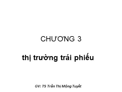 Bài giảng Tài chính tiền tệ - Chương 3: Thị trường trái phiếu - Trần Thị Mộng Tuyết