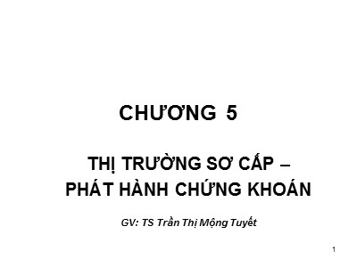 Bài giảng Tài chính tiền tệ - Chương 5: Thị trường sơ cấp-phát hành chứng khoán - Trần Thị Mộng Tuyết