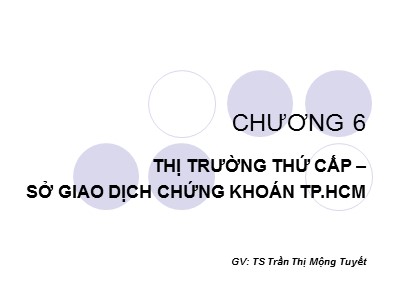 Bài giảng Tài chính tiền tệ - Chương 6: Thị trường thứ cấp-sở giao dịch chứng khoán TP.HCM - Trần Thị Mộng Tuyết