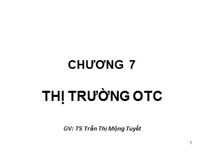 Bài giảng Tài chính tiền tệ - Chương 7: Thị trường OTC - Trần Thị Mộng Tuyết