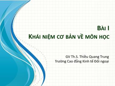 Bài giảng Tin học ứng dụng trong kinh doanh‎ - Bài 1: Khái niệm cơ bản về môn học - Thiều Quang Trung