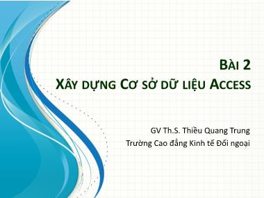 Bài giảng Tin học ứng dụng trong kinh doanh‎ - Bài 2: Xây dựng cơ sở dữ liệu Access - Thiều Quang Trung