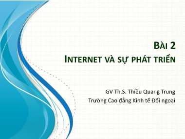Bài giảng Tin học văn phòng 2 - Bài 2: Internet và sự phát triển - Thiều Quang Trung