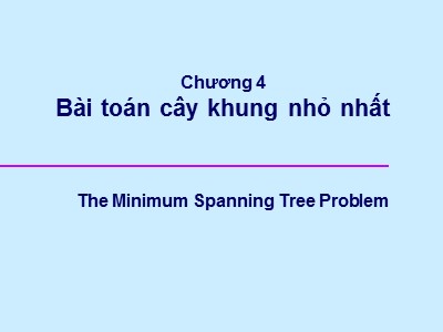 Bài giảng Toán rời rạc - Phần 2: Lý thuyết đồ thị - Chương 4: Bài toán cây khung nhỏ nhất - Nguyễn Đức Nghĩa