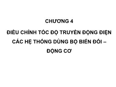 Bài giảng Truyền động điện tự động - Chương 4: Điều chỉnh tốc độ truyền động điện các hệ thống dùng bộ biến đổi-động cơ - Phạm Khánh Tùng