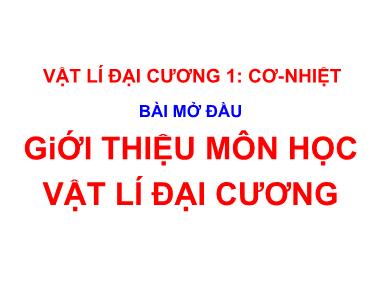 Bài giảng Vật lý đại cương 1 (Cơ-Nhiệt) - Bài mở đầu: Giới thiệu môn học vật lí đại cương - Lê Công Hảo