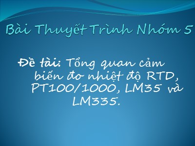 Bài thuyết trình Tổng quan cảm biến đo nhiệt độ RTD, PT100/1000, LM35 và LM335