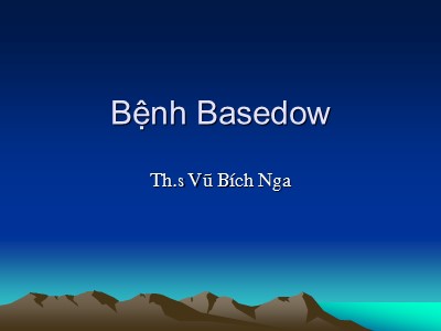Bài giảng Bệnh Basedow - Vũ Bích Nga Bài giảng Bệnh Basedow - Vũ Bích Nga