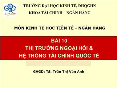 Bài giảng Kinh tế học Tiền tệ-Ngân hàng - Bài 10: Thị trường ngoại hối & hệ thống tài chính quốc tế - Trần Thị Vân Anh