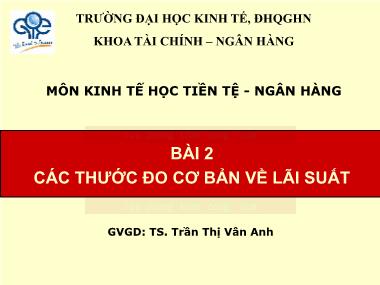 Bài giảng Kinh tế học Tiền tệ-Ngân hàng - Bài 2: Các thước đo cơ bản về lãi suất - Trần Thị Vân Anh