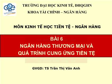 Bài giảng Kinh tế học Tiền tệ-Ngân hàng - Bài 6: Ngân hàng thương mại và quá trình cung ứng tiền tệ - Trần Thị Vân Anh