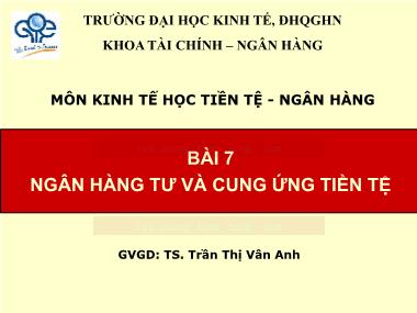 Bài giảng Kinh tế học Tiền tệ-Ngân hàng - Bài 7: Ngân hàng tư và cung ứng tiền tệ - Trần Thị Vân Anh