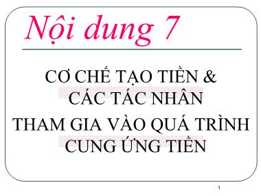 Bài giảng Kinh tế Tiền tệ-Ngân hàng - Bài 7: Cơ chế tạo tiền & các tác nhân tham gia vào quá trình cung ứng tiền
