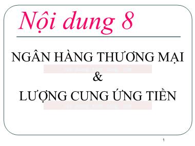 Bài giảng Kinh tế Tiền tệ-Ngân hàng - Bài 8: Ngân hàng thương mại & lượng cung ứng tiền