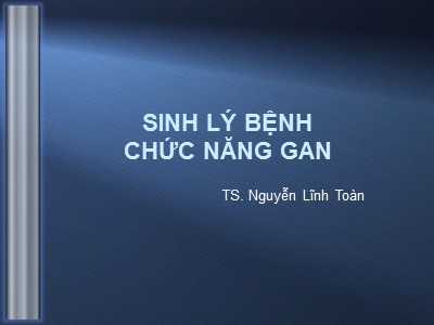 Bài giảng Sinh lý bệnh chức năng gan - Nguyễn Lĩnh Toàn