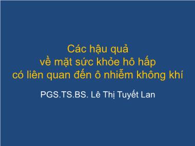 Bài giảng Các hậu quả về mặt sức khỏe hô hấp có liên quan đến ô nhiễm không khí - Lê Thị Tuyết Lan