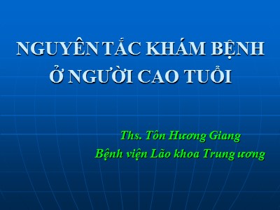 Bài giảng Nguyên tắc khám bệnh ở người cao tuổi - Tôn Hương Giang