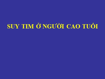 Bài giảng Suy tim ở người cao tuổi