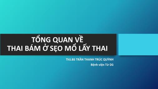 Bài giảng Tổng quan về thai bám ở sẹo mổ lấy thai - Trần Thanh Trúc Quỳnh Bài giảng Tổng quan về thai bám ở sẹo mổ lấy thai - Trần Thanh Trúc Quỳnh