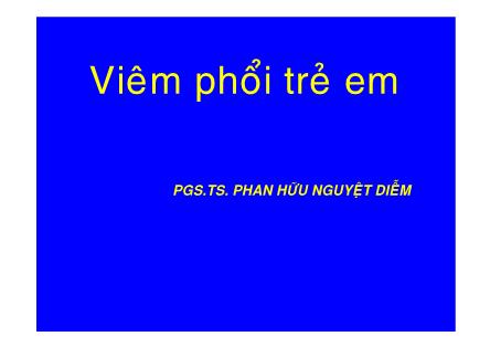 Bài giảng Viêm phổi trẻ em - Phan Hữu Nguyệt Diễm
