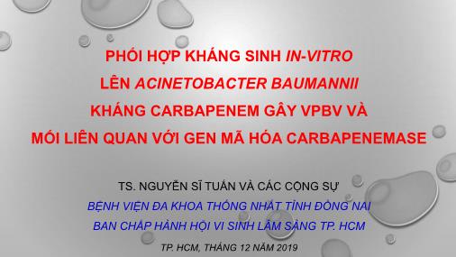 Phối hợp kháng sinh in-Vitro lên acinetobacter baumannii kháng carbapenem gây VPBV và mối liên quan với gen mã hóa carbapenemase Phối hợp kháng sinh in-Vitro lên acinetobacter baumannii kháng carbapenem gây VPBV và mối liên quan với gen mã hóa carbapenemase